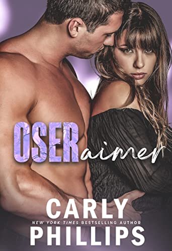Carly Phillips – Oser aimer , Tome 1