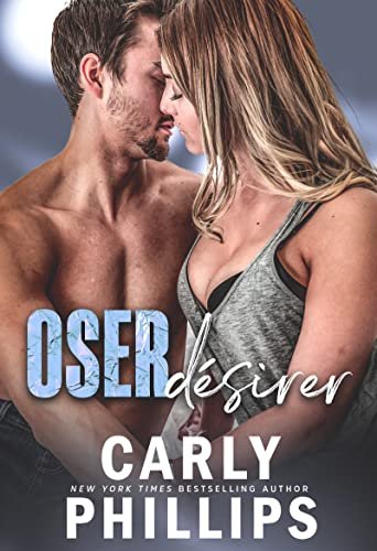 Carly Phillips – Oser aimer , Tome 2 : Oser désirer