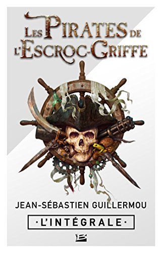 Jean-Sébastien Guillermou – Les Pirates de l’Escroc-Griffe – L’Intégrale
