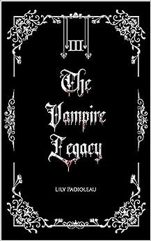 Lily Padioleau - The Vampire Legacy, Tome 3 : Affrontement cruel et héritage éternel