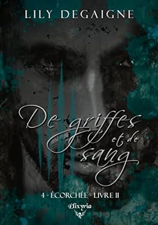 Lily Degaigne - De griffes et de sang, Tome 4 : Ecorchée Livre II