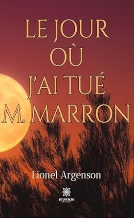 Lionel Argenson - Le jour où jai tué M. Marron