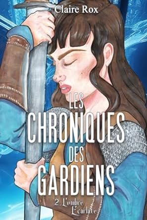 Claire Rox - Les chroniques des gardiens ,2 : L'ombre écarlate