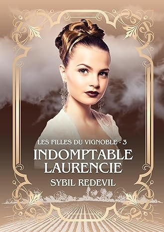 Sybil Redevil - Les Filles du vignoble, Tome 3 : Indomptable Laurencie