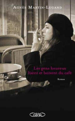 Agnès Martin-Lugand – Les gens heureux lisent et boivent du café