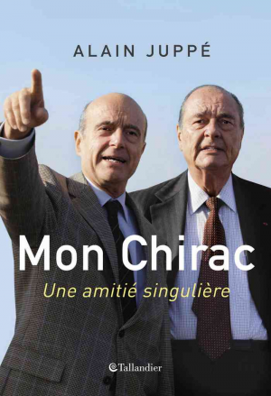 Alain Juppé – Mon Chirac. Une amitié singulière