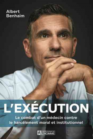 Albert Benhaim – L’Execution: Le Combat d’Un Medecin Contre Le Harcelement Moral Et Institutionnel
