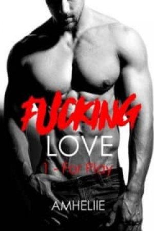 Amheliie – Fucking Love – Tome 1: For play