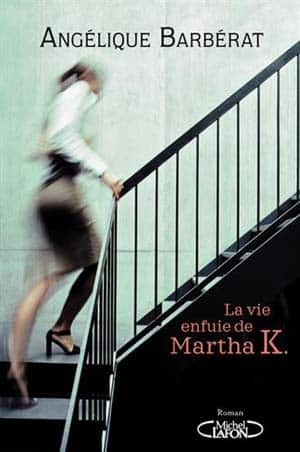 Angélique Barbérat – La vie enfuie de Martha K.