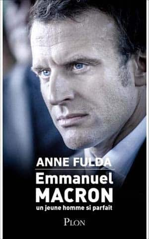 Anne Fulda – Emmanuel Macron, un jeune homme si parfait