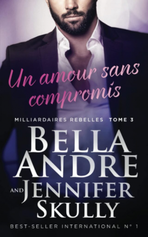 Bella Andre, Jennifer Skully – Milliardaires rebelles, Tome 3 : Un amour sans compromis