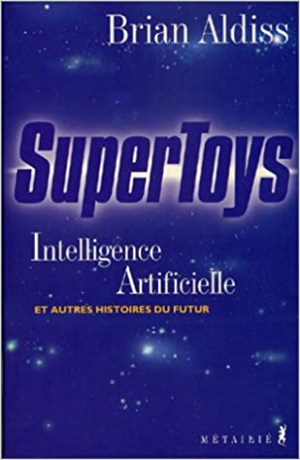 Brian Aldiss – Supertoys : Intelligence artificielle et autres histoires du futur