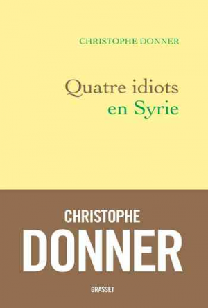 Christophe Donner – Quatre idiots en Syrie