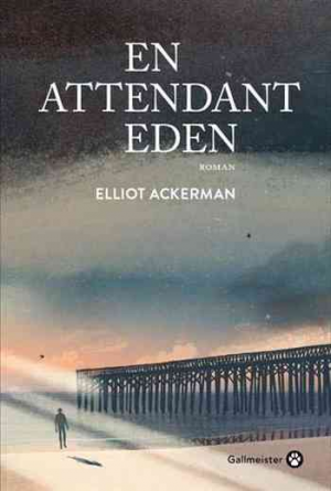 Elliot Ackerman — En attendant Eden