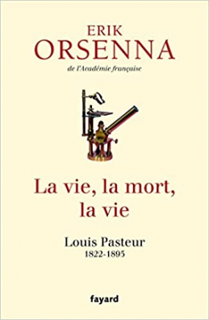 Erik Orsenna – La vie, la mort, la vie: Pasteur