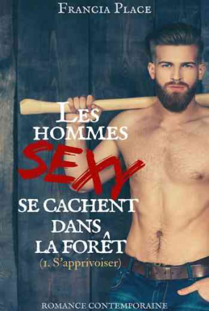 Francia Place – Les hommes sexy se cachent dans la foret, Tome 1 : S’apprivoiser