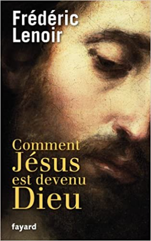 Frédéric Lenoir – Comment Jésus est devenu Dieu
