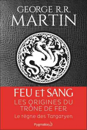 George R. R. Martin – Feu et Sang – Tome 1 : Le règne des Targaryen
