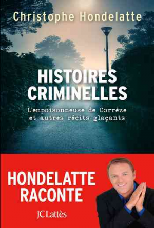 Histoires criminelles: L’empoisonneuse de Corrèze et autres récits glaçants.