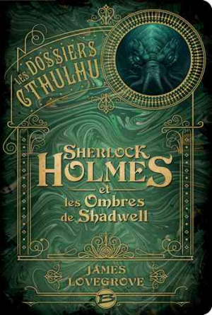 James Lovegrove – Les Dossiers Cthulhu, Tome 1 : Sherlock Holmes et les Ombres de Shadwell