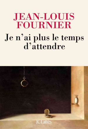 Jean-Louis Fournier – Je n’ai plus le temps d’attendre
