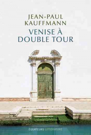 Jean-Paul Kauffmann – Venise à double tour