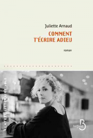 Juliette Arnaud – Comment t’écrire adieu