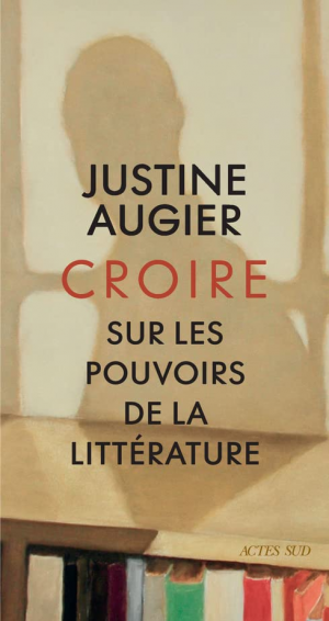 Justine Augier – Croire : Sur les pouvoirs de la littérature