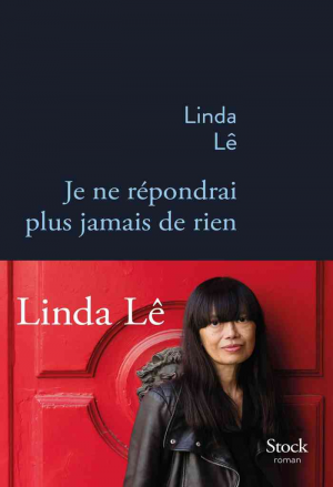 Linda Lê – Je ne répondrai plus jamais de rien