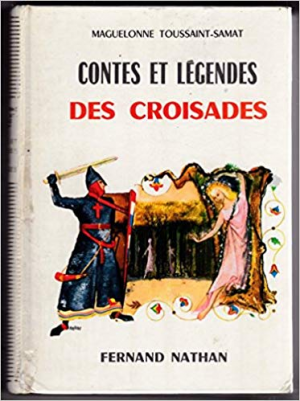 Maguelonne Toussaint-Samat – Contes et Legendes des Croisades