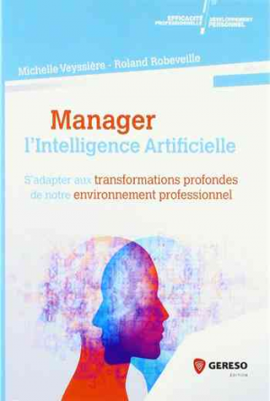 Manager l’intelligence artificielle: S’adapter aux transformations profondes de notre environnement professionnel