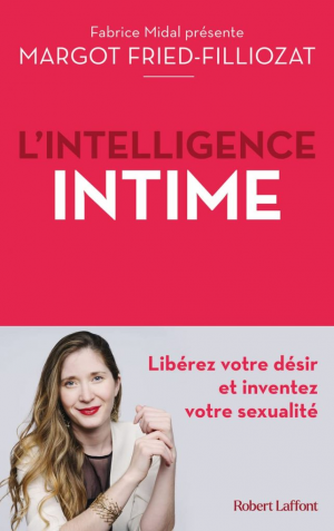 Margot Fried-Filliozat – L’Intelligence intime – Libérez votre désir et inventez votre sexualité
