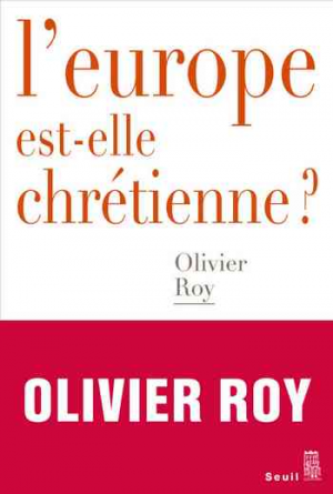 Olivier Roy – L’Europe est-elle chrétienne ?