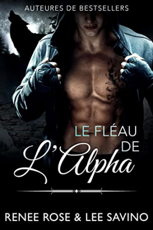 Renee Rose , Lee Savino – Alpha Bad Boys, Tome 9 : Le Fléau de l’alpha