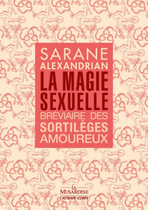 Sarane Alexandrian – La Magie sexuelle: Bréviaire des sortilèges amoureux