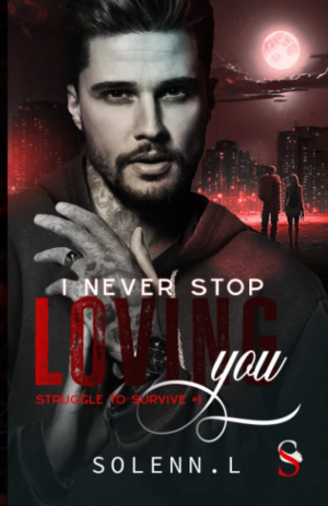 Solenn L. – I Never Stop Loving You, Tome 1 : Struggle to Survive
