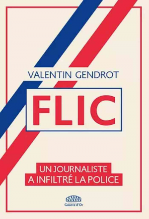 Valentin Gendrot – Flic: Un journaliste a infiltré la police