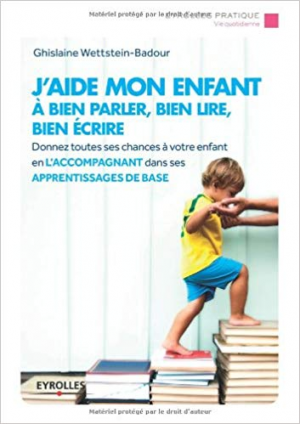 Wettstein-Badour Ghislaine -J’aide mon enfant à bien parler, bien lire, bien écrire